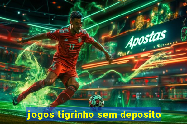 jogos tigrinho sem deposito